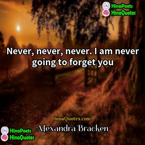 Alexandra Bracken Quotes | Never, never, never. I am never going